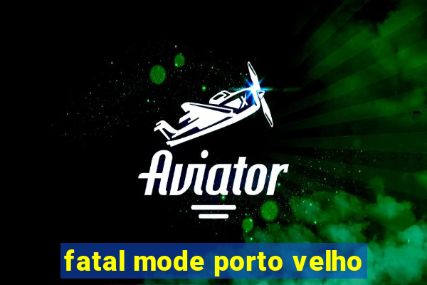 fatal mode porto velho